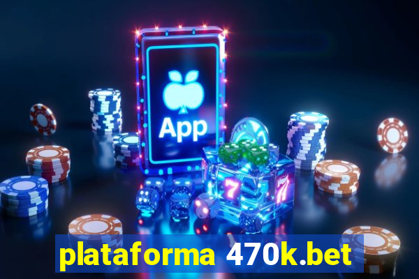 plataforma 470k.bet